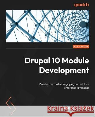 Drupal 10 Module Development - Fourth Edition: Develop and deliver engaging and intuitive enterprise-level apps Daniel Sipos 9781837631803 Packt Publishing - książka