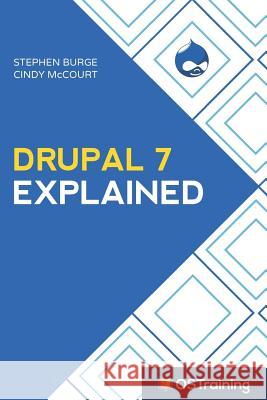 Drupal 7 Explained: Your Step-By-Step Guide Cindy McCourt Stephen Burge 9781521591949 Independently Published - książka