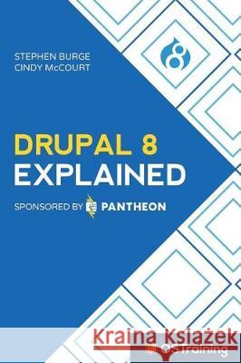Drupal 8 Explained: Your Step-By-Step Guide to Drupal 8 Stephen Burge 9781520990262 Ostraining - książka