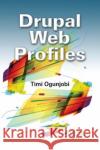Drupal Web Profiles Timi Ogunjobi   9781138382190 CRC Press