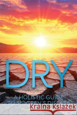 Dry: A Holistic Guide to Sj?gren's Disease Wendy Presant 9781038340580 FriesenPress - książka