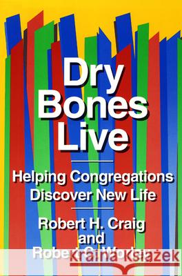 Dry Bones Live: Helping Congregations Discover New Life Robert H. Craig, Robert C. Worley 9780664253165 Westminster/John Knox Press,U.S. - książka