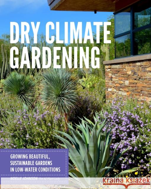 Dry Climate Gardening: Growing beautiful, sustainable gardens in low-water conditions Noelle Johnson 9780760377024 Cool Springs Press - książka