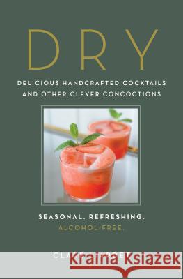 Dry: Delicious Handcrafted Cocktails and Other Clever Concoctions--Seasonal, Refreshing, Alcohol-Free Clare Liardet 9781615195022 Experiment - książka