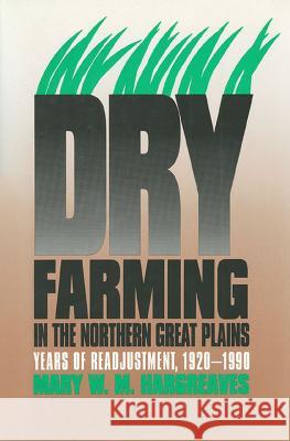 Dry Farming in the Northern Great Plains: Years of Readjustment, 1920-1990 Hargreaves, Mary W. M. 9780700605538 University Press of Kansas - książka