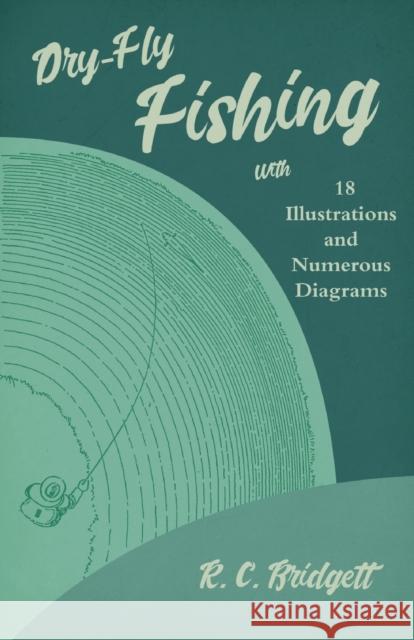 Dry-Fly Fishing - With 18 Illustrations and Numerous Diagrams R C Bridgett   9781528710305 Read Country Books - książka