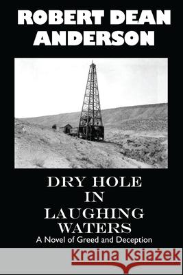 Dry Hole in Laughing Waters Robert Dean Anderson 9781523898473 Createspace Independent Publishing Platform - książka