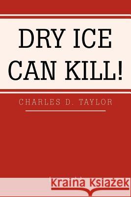 Dry Ice Can Kill! Charles D. Taylor 9781465372086 Xlibris Corporation - książka