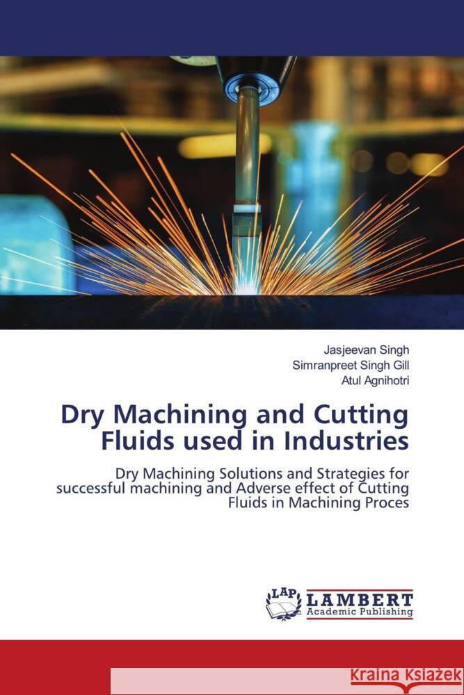 Dry Machining and Cutting Fluids used in Industries Jasjeevan Singh Simranpreet Sing Atul Agnihotri 9786205640722 LAP Lambert Academic Publishing - książka