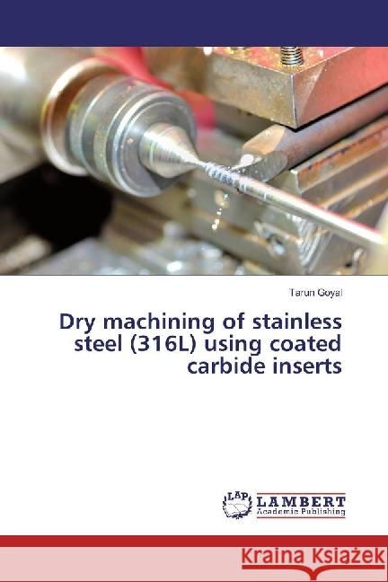 Dry machining of stainless steel (316L) using coated carbide inserts Goyal, Tarun 9783330044883 LAP Lambert Academic Publishing - książka