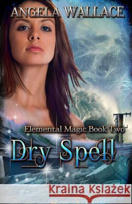 Dry Spell: Elemental Magic Book Two Angela Wallace 9781475071474 Createspace - książka