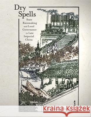 Dry Spells: State Rainmaking and Local Governance in Late Imperial China Jeffrey Snyder-Reinke 9780674033344 Harvard University Asia Center - książka