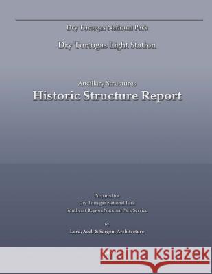 Dry Tortugas Light Station - Ancillary Structures Historic Structure Report National Park Service 9781482319163 Createspace - książka