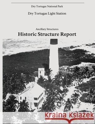 Dry Tortugas Light Station - Ancillary Structures, Historic Structure Report National Park Service 9781548717155 Createspace Independent Publishing Platform - książka