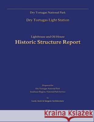 Dry Tortugas National Park Lighthouse and Oil House Historic Structure Report Dry Tortugas National Park Lord Aleck An 9781482563573 Createspace - książka