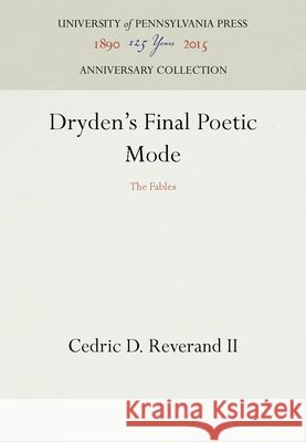 Dryden's Final Poetic Mode: The Fables Cedric D. Reverand John Dryden  9780812281217 University of Pennsylvania Press - książka
