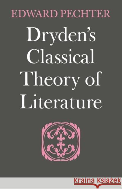 Dryden's Classical Theory of Literature Edward Pechter 9780521136549 Cambridge University Press - książka