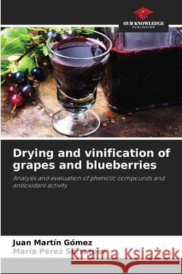 Drying and vinification of grapes and blueberries Juan Mart? Mar?a P?re 9786207559718 Our Knowledge Publishing - książka