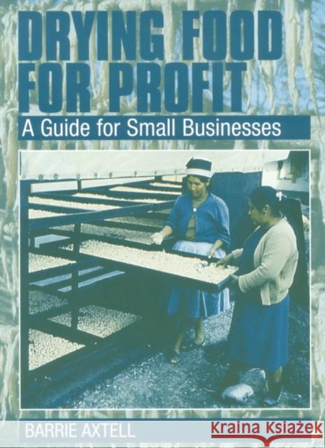 Drying Food for Profit: A Guide for Small Businesses Axtell, Barrie 9781853395208 ITDG Publishing - książka