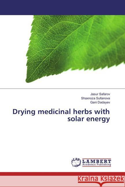 Drying medicinal herbs with solar energy Safarov, Jasur; Sultanova, Shaxnoza; Dadayev, Gani 9786137334249 LAP Lambert Academic Publishing - książka