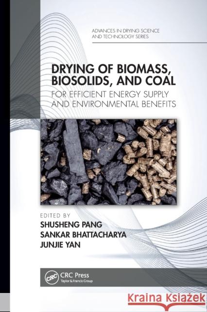 Drying of Biomass, Biosolids, and Coal: For Efficient Energy Supply and Environmental Benefits Shusheng Pang Sankar Bhattacharya Junjie Yan 9780367656508 CRC Press - książka