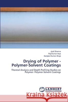 Drying of Polymer - Polymer-Solvent Coatings Jyoti Sharma Raj Kumar Arya Sanjeev Kumar Ahuja 9786203464238 LAP Lambert Academic Publishing - książka