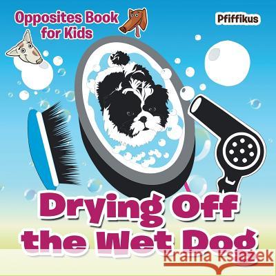 Drying Off the Wet Dog Opposites Book for Kids Pfiffikus 9781683776581 Pfiffikus - książka