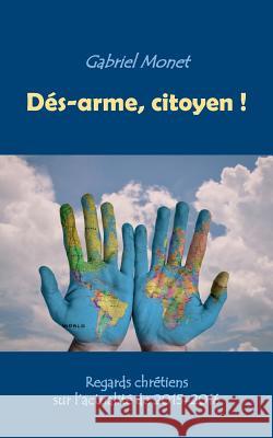 Dés-arme, citoyen !: Regards chrétiens sur l'actualité de 2015-2016 Gabriel Monet 9782322095391 Books on Demand - książka