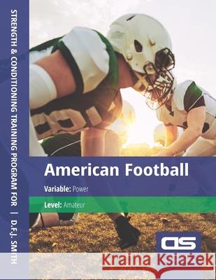 DS Performance - Strength & Conditioning Training Program for American Football, Power, Amateur D F J Smith 9781544209593 Createspace Independent Publishing Platform - książka