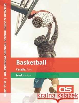 DS Performance - Strength & Conditioning Training Program for Basketball, Power, Amateur D F J Smith 9781544250939 Createspace Independent Publishing Platform - książka