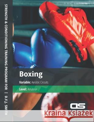 DS Performance - Strength & Conditioning Training Program for Boxing, Aerobic Circuits, Amateur D. F. J. Smith 9781544252100 Createspace Independent Publishing Platform - książka