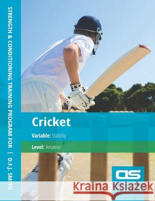 DS Performance - Strength & Conditioning Training Program for Cricket, Stability, Amateur D F J Smith 9781544252759 Createspace Independent Publishing Platform - książka