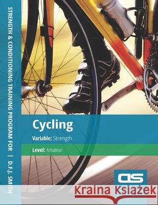 DS Performance - Strength & Conditioning Training Program for Cycling, Strength, Amateur D F J Smith 9781544253787 Createspace Independent Publishing Platform - książka