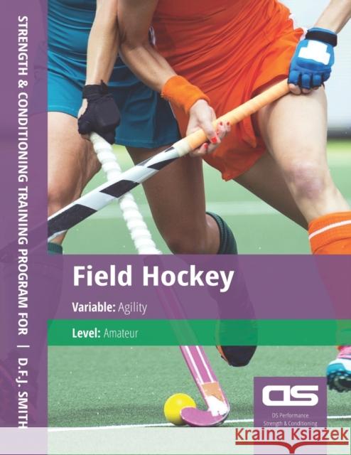 DS Performance - Strength & Conditioning Training Program for Field Hockey, Agility, Amateur D F J Smith 9781544253848 Createspace Independent Publishing Platform - książka