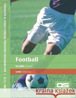 DS Performance - Strength & Conditioning Training Program for Football, Speed, Advanced D F J Smith 9781544271880 Createspace Independent Publishing Platform - książka