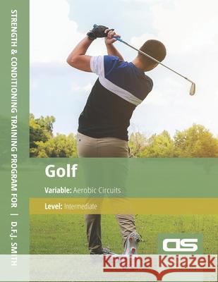 DS Performance - Strength & Conditioning Training Program for Golf, Aerobic Circuits, Intermediate D F J Smith 9781544272122 Createspace Independent Publishing Platform - książka