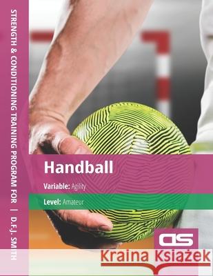 DS Performance - Strength & Conditioning Training Program for Handball, Agility, Amateur D F J Smith 9781544272504 Createspace Independent Publishing Platform - książka