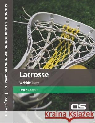 DS Performance - Strength & Conditioning Training Program for Lacrosse, Power, Amateur D F J Smith 9781544273983 Createspace Independent Publishing Platform - książka