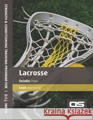 DS Performance - Strength & Conditioning Training Program for Lacrosse, Power, Intermediate D F J Smith 9781544273990 Createspace Independent Publishing Platform - książka