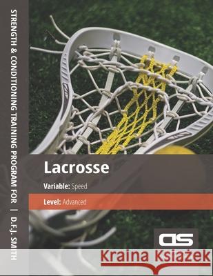 DS Performance - Strength & Conditioning Training Program for Lacrosse, Speed, Advanced D F J Smith 9781544274065 Createspace Independent Publishing Platform - książka