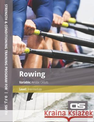 DS Performance - Strength & Conditioning Training Program for Rowing, Aerobic Circuits, Intermediate D F J Smith 9781544274218 Createspace Independent Publishing Platform - książka