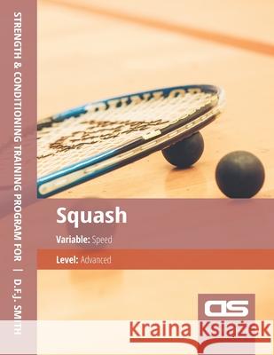 DS Performance - Strength & Conditioning Training Program for Squash, Speed, Advanced D F J Smith 9781544294971 Createspace Independent Publishing Platform - książka