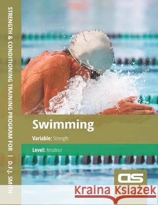 DS Performance - Strength & Conditioning Training Program for Swimming, Strength, Amateur D F J Smith 9781544295398 Createspace Independent Publishing Platform - książka