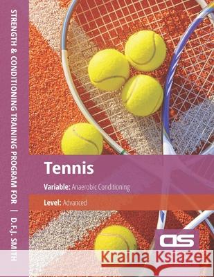 DS Performance - Strength & Conditioning Training Program for Tennis, Anaerobic, Advanced D F J Smith 9781544296142 Createspace Independent Publishing Platform - książka