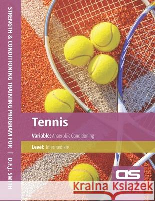 DS Performance - Strength & Conditioning Training Program for Tennis, Anaerobic, Intermediate D F J Smith 9781544296111 Createspace Independent Publishing Platform - książka