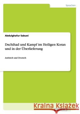 Dschihad und Kampf im Heiligen Koran und in der Überlieferung: Arabisch und Deutsch Sabuni, Abdulghafur 9783656934660 Grin Verlag Gmbh - książka