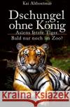 Dschungel ohne König : Asiens letzte Tiger. Bald nur noch im Zoo? Althoetmar, Kai 9783746777115 epubli