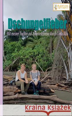 Dschungelfieber: mit meiner Tochter auf Abenteuerreise durch Costa Rica Kragten, Patrice 9783743137356 Books on Demand - książka