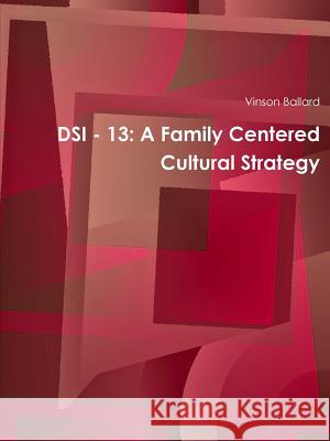 Dsi - 13: A Family Centered Cultural Strategy Vinson Ballard 9781312089754 Lulu.com - książka