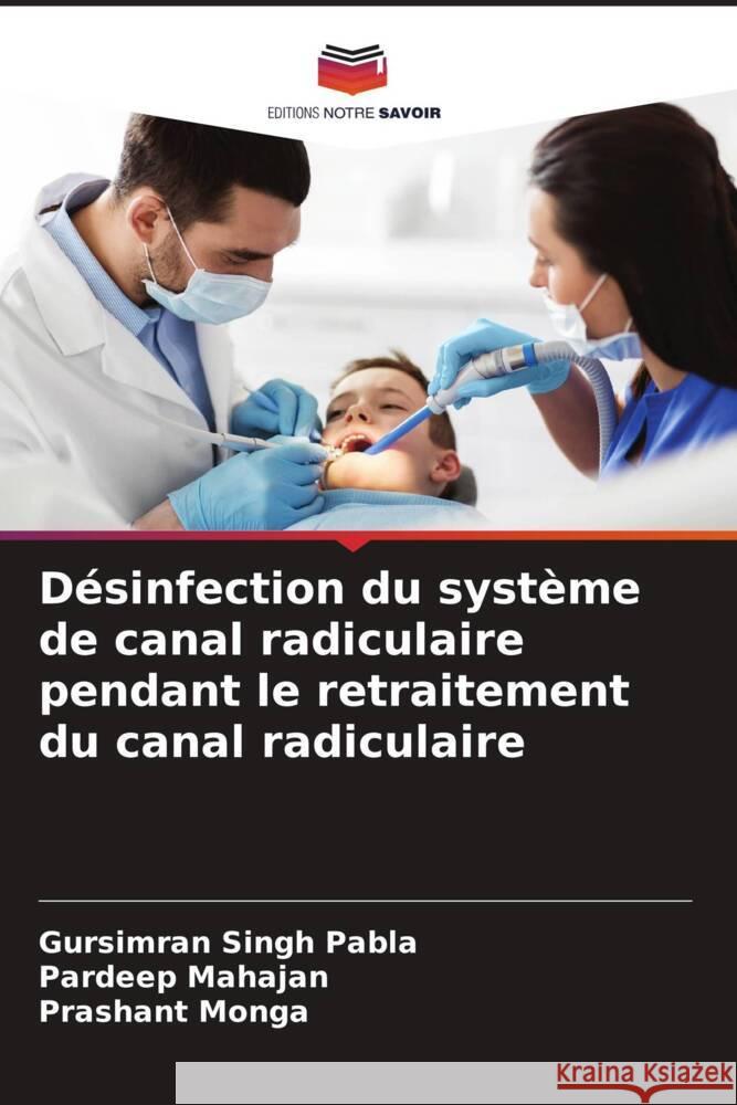 Désinfection du système de canal radiculaire pendant le retraitement du canal radiculaire Pabla, Gursimran Singh, Mahajan, Pardeep, Monga, Prashant 9786204828046 Editions Notre Savoir - książka